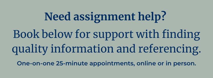 Need assignment help? Book here for support with finding quality information and referencing. One-on-one 25-minute appointments, online or in person.