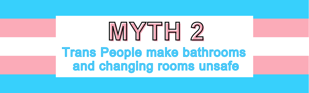 Myth 2: Trans People make bathrooms and changing rooms unsafe