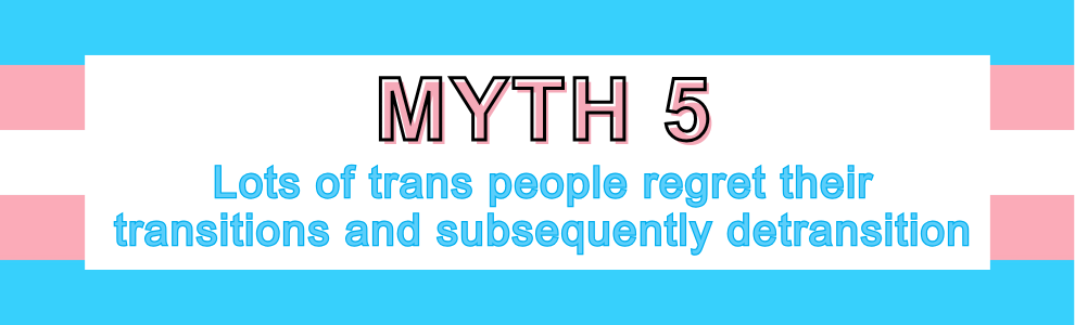 Myth 5: Lots of trans people regret their transitions and subsequently detransition