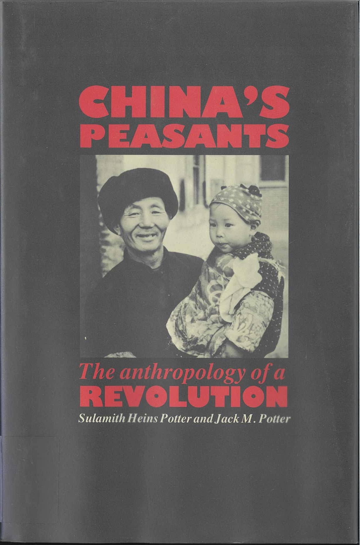 China's peasants : the anthropology of a revolution / by Sulamith Heins Potter and Jack M. Potter