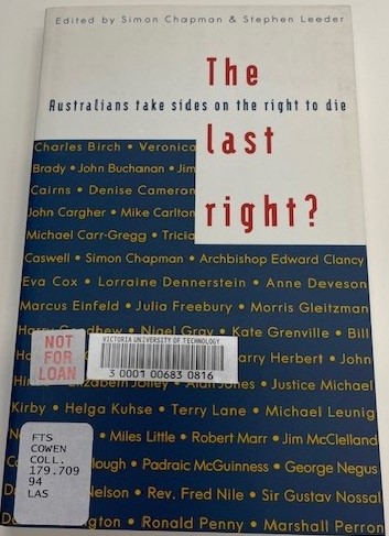 The Last right? : Australians take sides on the right to die / edited by Simon Chapman & Stephen Leeder